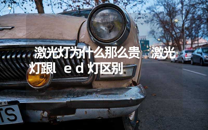 激光灯为什么那么贵 激光灯跟led灯区别